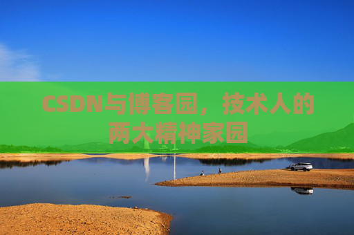 CSDN与博客园，技术人的两大精神家园